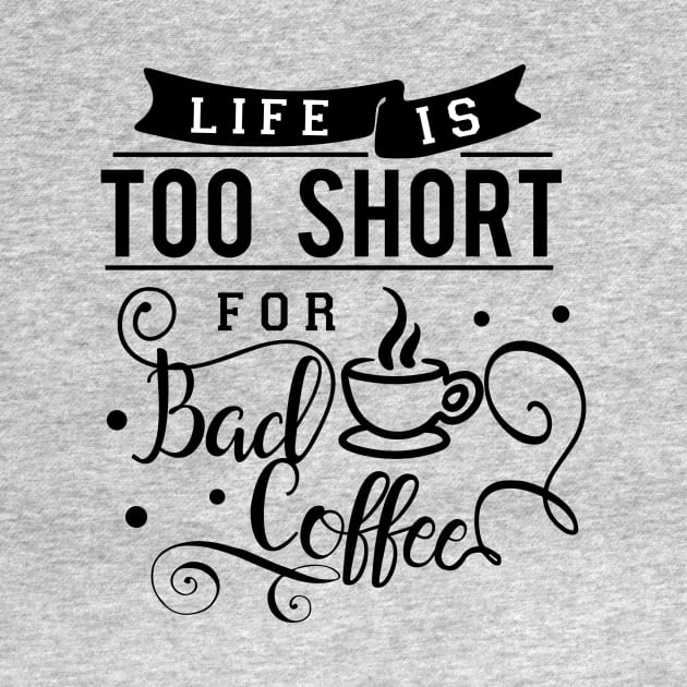 Life Is Too Short For Bad Coffee by TeeBunny17